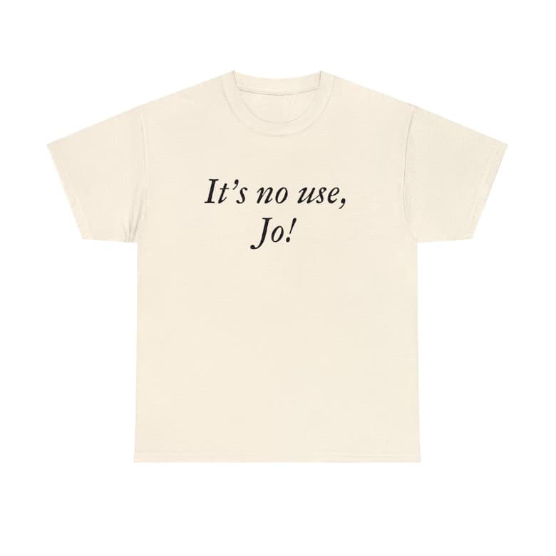 Little Women 'It's No Use Jo' Laurie Quote Tee - Greta Gerwig – image 1, It's No Use Jo Tee, It's No Use Jo Merch, It's No Use Jo Shirt, It's No Use Jo Sweatshirt, It's No Use Jo Hoodie, It's No Use Jo Clothes