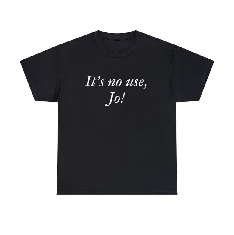 Little Women 'It's No Use Jo' Laurie Quote Tee - Greta Gerwig – image 3, It's No Use Jo Tee, It's No Use Jo Merch, It's No Use Jo Shirt, It's No Use Jo Sweatshirt, It's No Use Jo Hoodie, It's No Use Jo Clothes