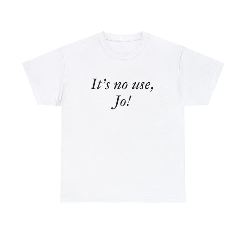 Little Women 'It's No Use Jo' Laurie Quote Tee - Greta Gerwig – image 4, It's No Use Jo Tee, It's No Use Jo Merch, It's No Use Jo Shirt, It's No Use Jo Sweatshirt, It's No Use Jo Hoodie, It's No Use Jo Clothes