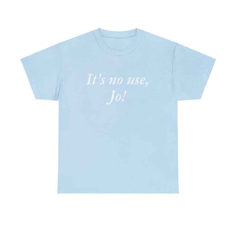 Little Women 'It's No Use Jo' Laurie Quote Tee - Greta Gerwig – image 2, It's No Use Jo Tee, It's No Use Jo Merch, It's No Use Jo Shirt, It's No Use Jo Sweatshirt, It's No Use Jo Hoodie, It's No Use Jo Clothes