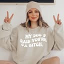 Sarcastic 'My Dog Said You're a Bitch' Dog Mom Sweatshirt 2 small thumbnail